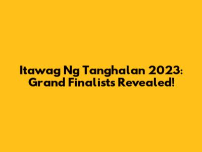 Itawag Ng Tanghalan 2023: Grand Finalists Revealed!