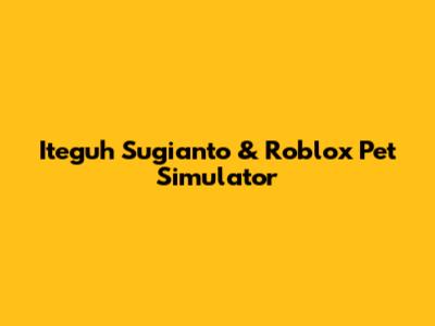 Iteguh Sugianto & Roblox Pet Simulator