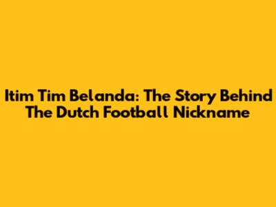 Itim Tim Belanda: The Story Behind The Dutch Football Nickname