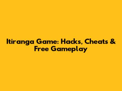 Itiranga Game: Hacks, Cheats & Free Gameplay