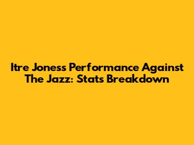 Itre Jones's Performance Against The Jazz: Stats Breakdown