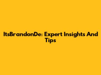 ItsBrandonDe: Expert Insights And Tips