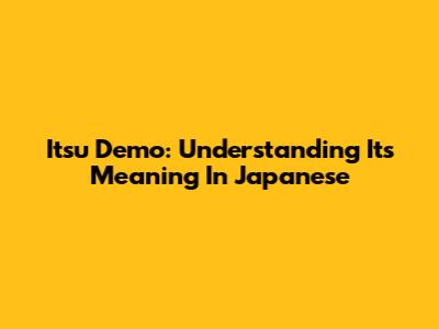 Itsu Demo: Understanding Its Meaning In Japanese