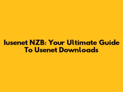 Iusenet NZB: Your Ultimate Guide To Usenet Downloads
