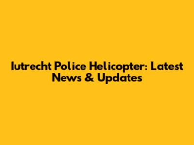 Iutrecht Police Helicopter: Latest News & Updates