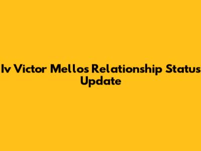 Iv Victor Mello's Relationship Status Update