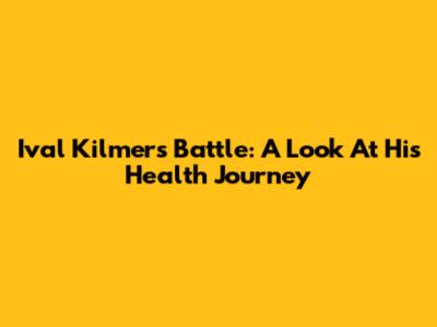 Ival Kilmer's Battle: A Look At His Health Journey