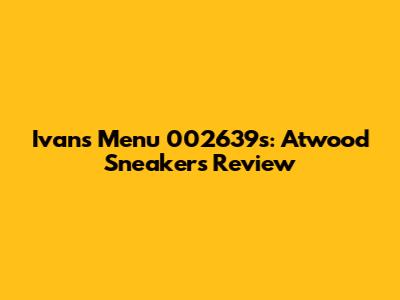 Ivan's Menu 002639s: Atwood Sneakers Review