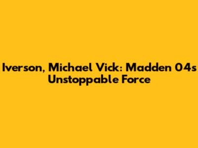 Iverson, Michael Vick: Madden 04's Unstoppable Force