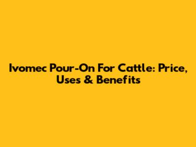Ivomec Pour-On For Cattle: Price, Uses & Benefits