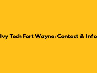 Ivy Tech Fort Wayne: Contact & Info