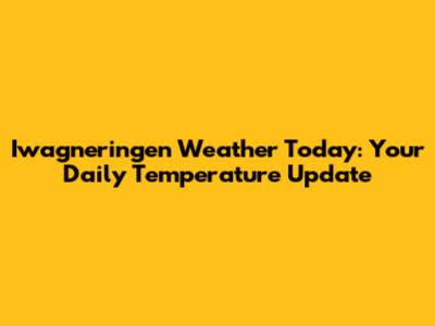 Iwagneringen Weather Today: Your Daily Temperature Update