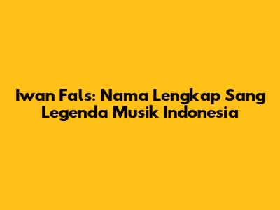 Iwan Fals: Nama Lengkap Sang Legenda Musik Indonesia