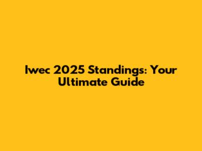 Iwec 2025 Standings: Your Ultimate Guide