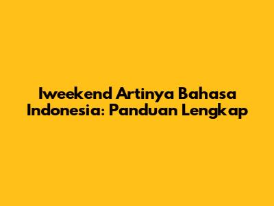 Iweekend Artinya Bahasa Indonesia: Panduan Lengkap