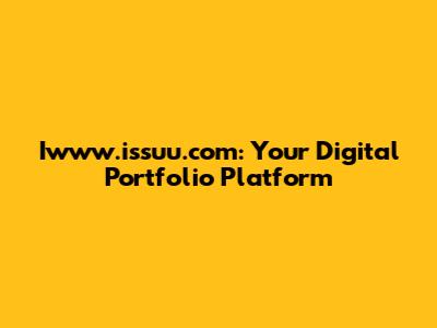 Iwww.issuu.com: Your Digital Portfolio Platform