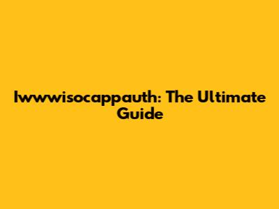Iwwwisocappauth: The Ultimate Guide