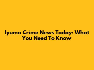 Iyuma Crime News Today: What You Need To Know