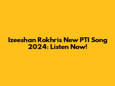 Izeeshan Rokhri's New PTI Song 2024: Listen Now!