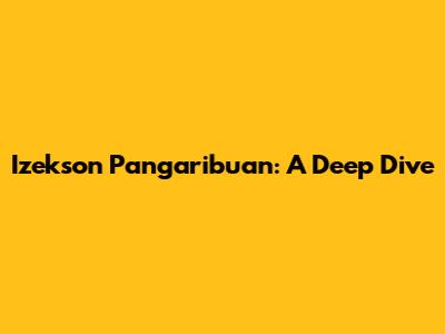 Izekson Pangaribuan: A Deep Dive