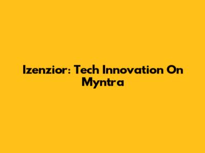 Izenzior: Tech Innovation On Myntra