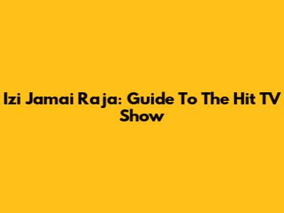Izi Jamai Raja: Guide To The Hit TV Show