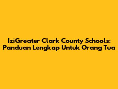 IziGreater Clark County Schools: Panduan Lengkap Untuk Orang Tua