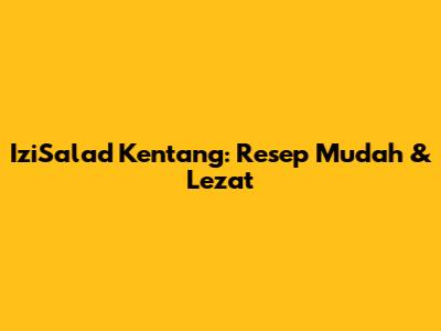 IziSalad Kentang: Resep Mudah & Lezat