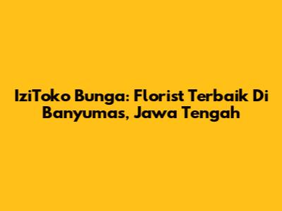 IziToko Bunga: Florist Terbaik Di Banyumas, Jawa Tengah