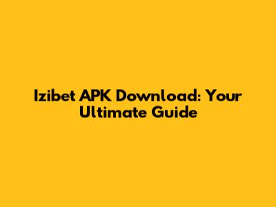 Izibet APK Download: Your Ultimate Guide