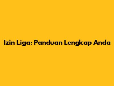 Izin Liga: Panduan Lengkap Anda