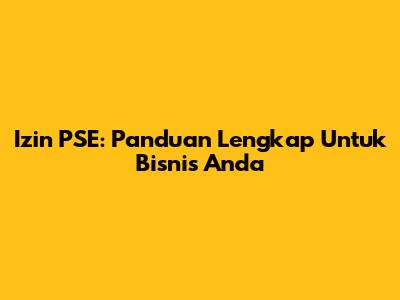 Izin PSE: Panduan Lengkap Untuk Bisnis Anda