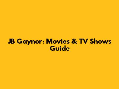 JB Gaynor: Movies & TV Shows Guide