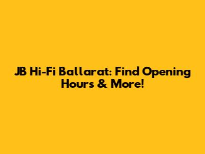 JB Hi-Fi Ballarat: Find Opening Hours & More!