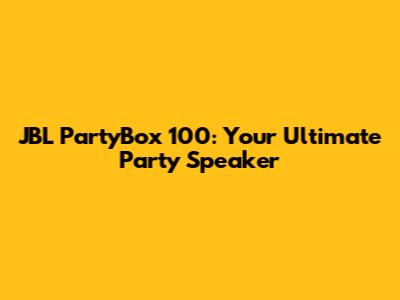 JBL PartyBox 100: Your Ultimate Party Speaker