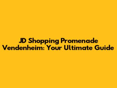 JD Shopping Promenade Vendenheim: Your Ultimate Guide