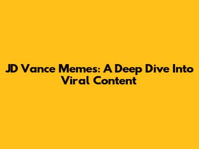 JD Vance Memes: A Deep Dive Into Viral Content