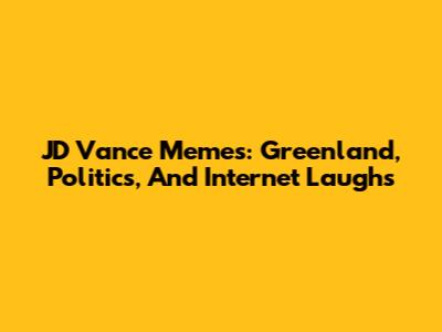 JD Vance Memes: Greenland, Politics, And Internet Laughs