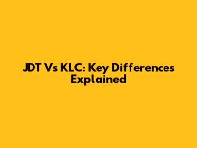 JDT Vs KLC: Key Differences Explained