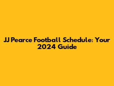 JJ Pearce Football Schedule: Your 2024 Guide