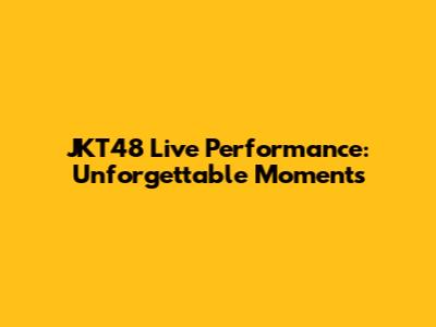 JKT48 Live Performance: Unforgettable Moments