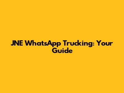 JNE WhatsApp Trucking: Your Guide