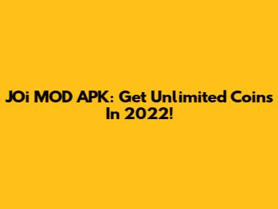 JOi MOD APK: Get Unlimited Coins In 2022!