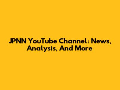 JPNN YouTube Channel: News, Analysis, And More