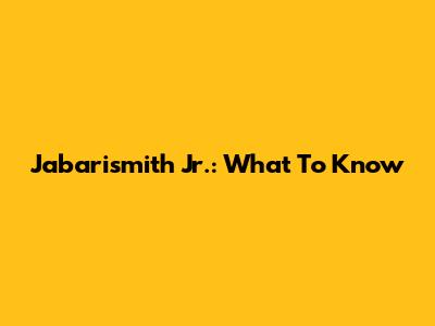 Jabarismith Jr.: What To Know