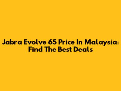 Jabra Evolve 65 Price In Malaysia: Find The Best Deals