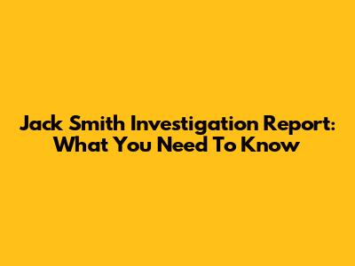 Jack Smith Investigation Report: What You Need To Know