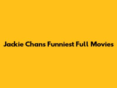 Jackie Chan's Funniest Full Movies