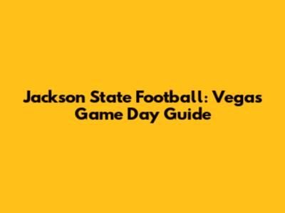 Jackson State Football: Vegas Game Day Guide