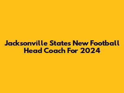 Jacksonville State's New Football Head Coach For 2024